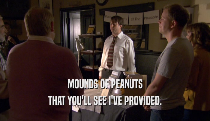MOUNDS OF PEANUTS THAT YOU'LL SEE I'VE PROVIDED. 