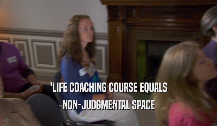 'LIFE COACHING COURSE EQUALS NON-JUDGMENTAL SPACE 