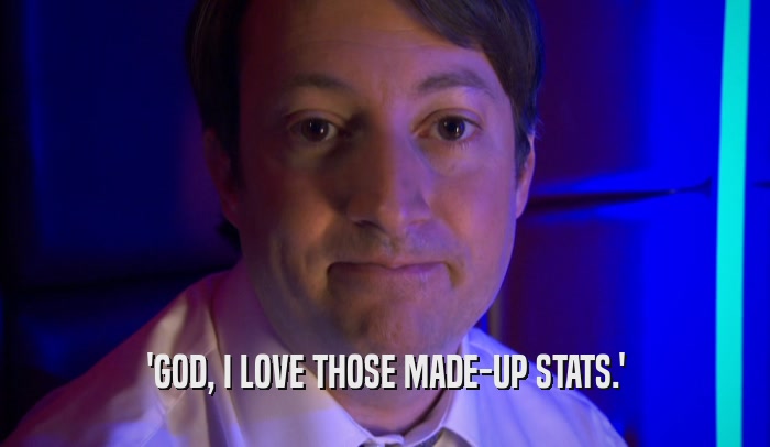 'GOD, I LOVE THOSE MADE-UP STATS.'  