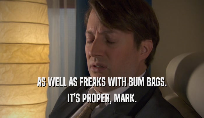 AS WELL AS FREAKS WITH BUM BAGS. IT'S PROPER, MARK. 
