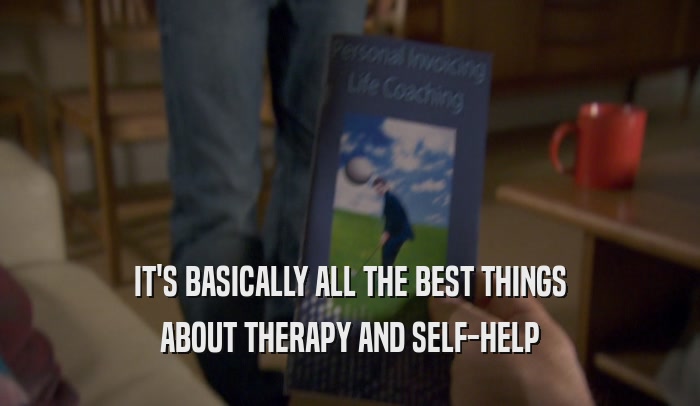IT'S BASICALLY ALL THE BEST THINGS ABOUT THERAPY AND SELF-HELP 