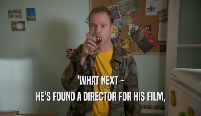 'WHAT NEXT - HE'S FOUND A DIRECTOR FOR HIS FILM, 