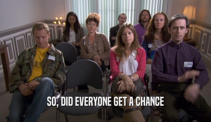 SO, DID EVERYONE GET A CHANCE  