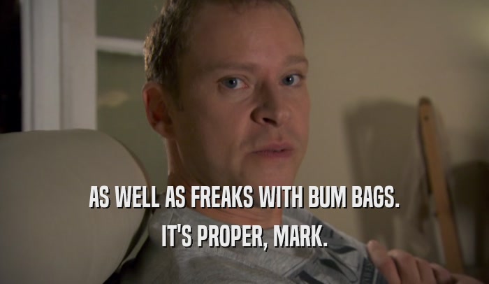 AS WELL AS FREAKS WITH BUM BAGS. IT'S PROPER, MARK. 