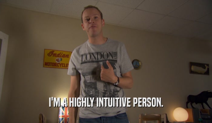 I'M A HIGHLY INTUITIVE PERSON.  