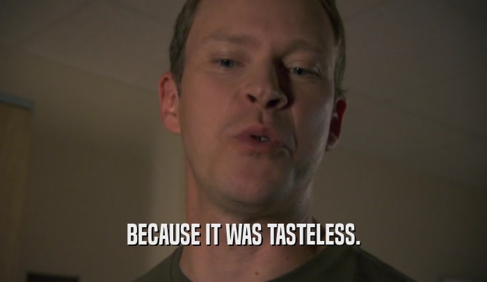 BECAUSE IT WAS TASTELESS.  