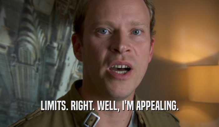 LIMITS. RIGHT. WELL, I'M APPEALING.  