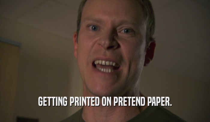 GETTING PRINTED ON PRETEND PAPER.  