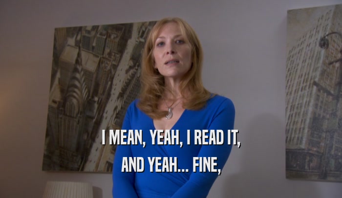 I MEAN, YEAH, I READ IT, AND YEAH... FINE, 