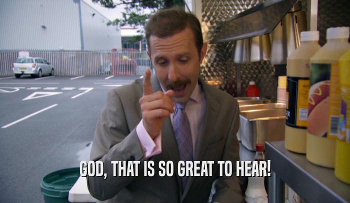 GOD, THAT IS SO GREAT TO HEAR!  