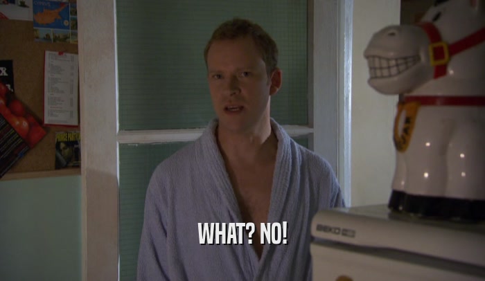 WHAT? NO!  