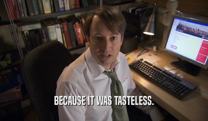 BECAUSE IT WAS TASTELESS.  