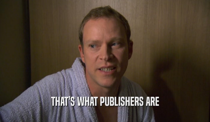 THAT'S WHAT PUBLISHERS ARE  