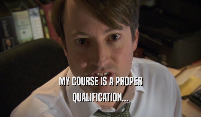 MY COURSE IS A PROPER QUALIFICATION... 