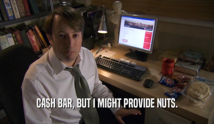 CASH BAR, BUT I MIGHT PROVIDE NUTS.  