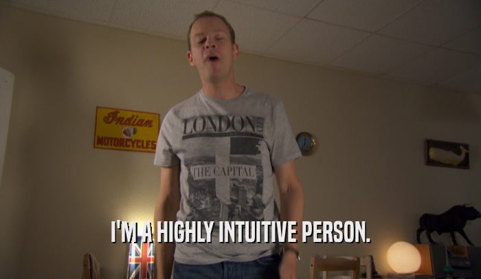I'M A HIGHLY INTUITIVE PERSON.  