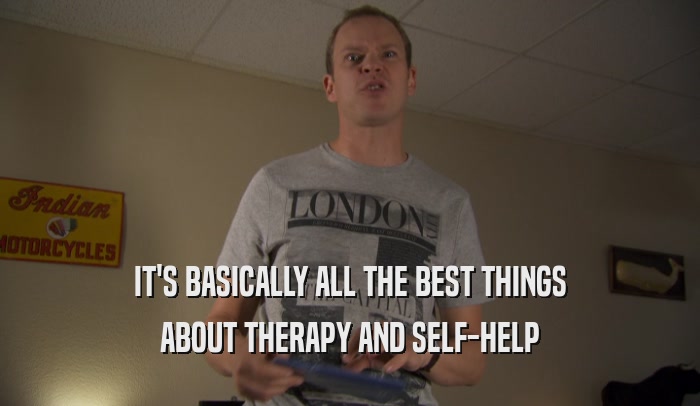 IT'S BASICALLY ALL THE BEST THINGS ABOUT THERAPY AND SELF-HELP 