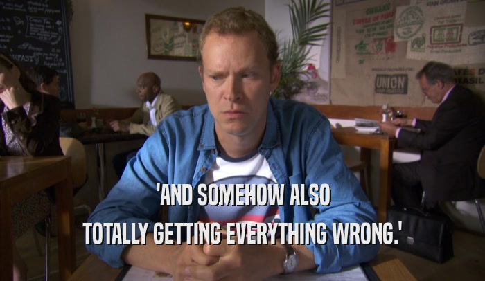 'AND SOMEHOW ALSO TOTALLY GETTING EVERYTHING WRONG.' 