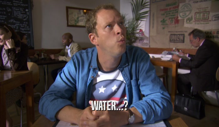 WATER...?  