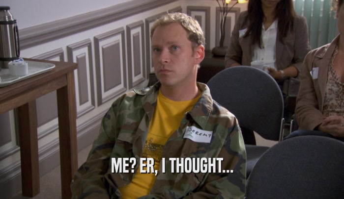 ME? ER, I THOUGHT...  