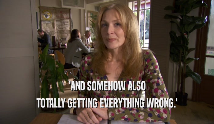 'AND SOMEHOW ALSO TOTALLY GETTING EVERYTHING WRONG.' 