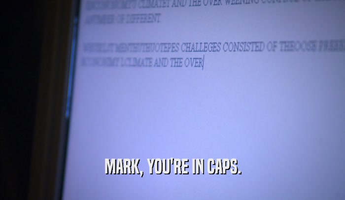 MARK, YOU'RE IN CAPS.  
