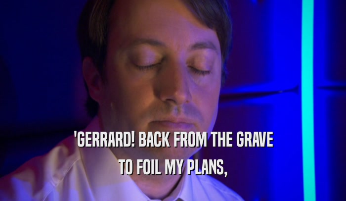 'GERRARD! BACK FROM THE GRAVE TO FOIL MY PLANS, 