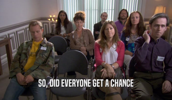 SO, DID EVERYONE GET A CHANCE  
