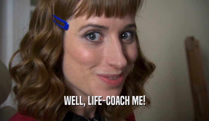 WELL, LIFE-COACH ME!
  