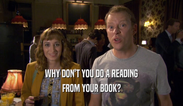 WHY DON'T YOU DO A READING FROM YOUR BOOK? 