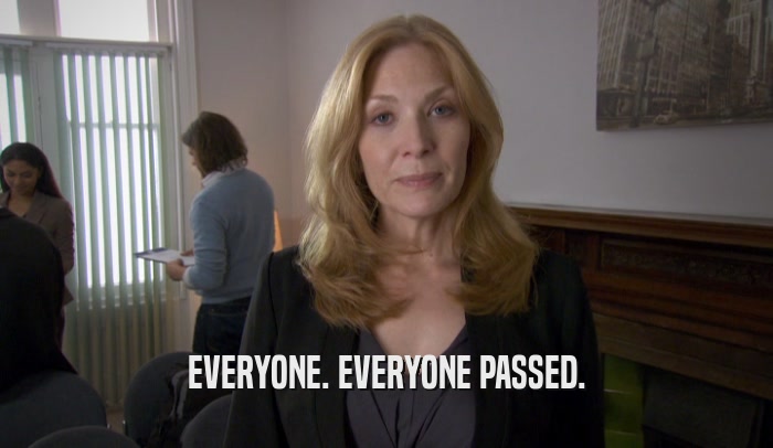 EVERYONE. EVERYONE PASSED.  