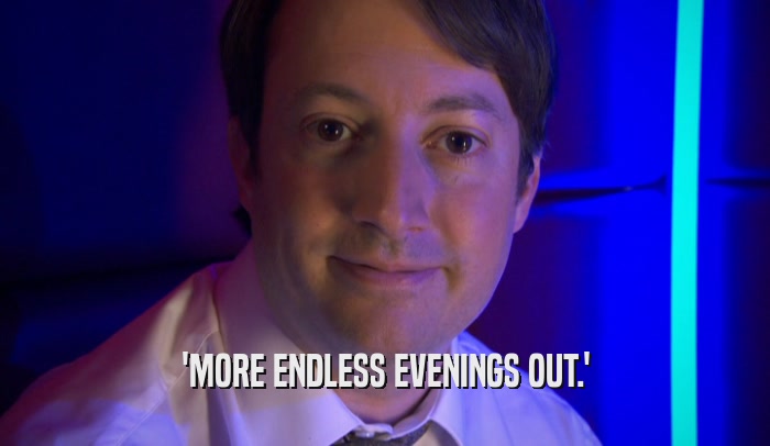 'MORE ENDLESS EVENINGS OUT.'  