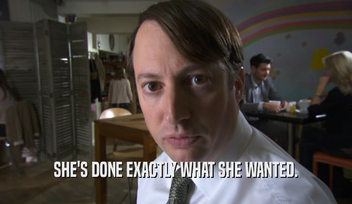 SHE'S DONE EXACTLY WHAT SHE WANTED.  
