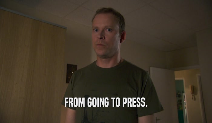 FROM GOING TO PRESS.  