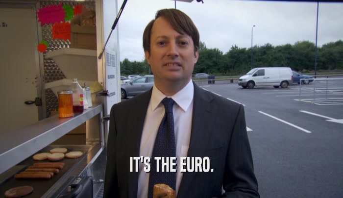 IT'S THE EURO.
  