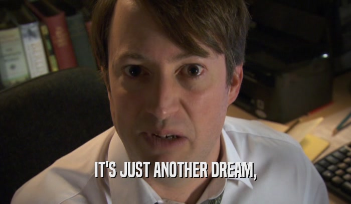 IT'S JUST ANOTHER DREAM,  