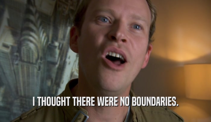 I THOUGHT THERE WERE NO BOUNDARIES.  