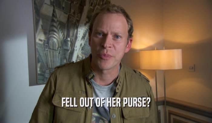 FELL OUT OF HER PURSE?  