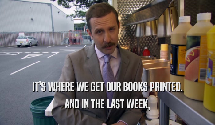 IT'S WHERE WE GET OUR BOOKS PRINTED. AND IN THE LAST WEEK, 