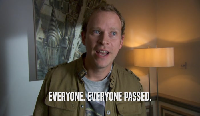 EVERYONE. EVERYONE PASSED.  