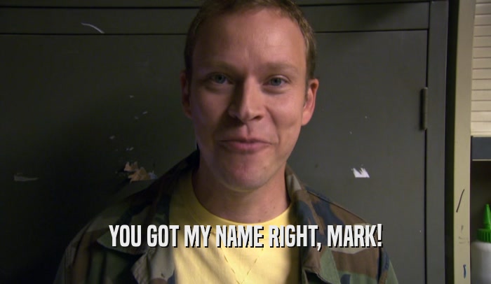 YOU GOT MY NAME RIGHT, MARK!  