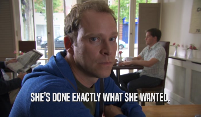 SHE'S DONE EXACTLY WHAT SHE WANTED.  