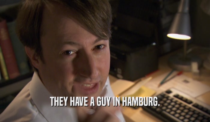 THEY HAVE A GUY IN HAMBURG.  