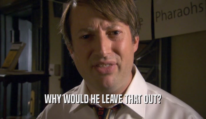 WHY WOULD HE LEAVE THAT OUT?  