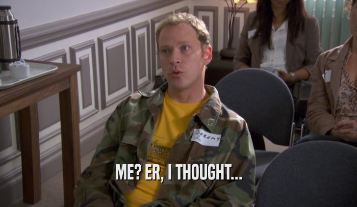 ME? ER, I THOUGHT...  