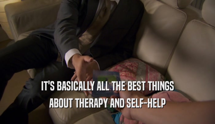 IT'S BASICALLY ALL THE BEST THINGS ABOUT THERAPY AND SELF-HELP 