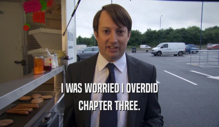 I WAS WORRIED I OVERDID CHAPTER THREE. 