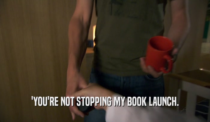 'YOU'RE NOT STOPPING MY BOOK LAUNCH.  