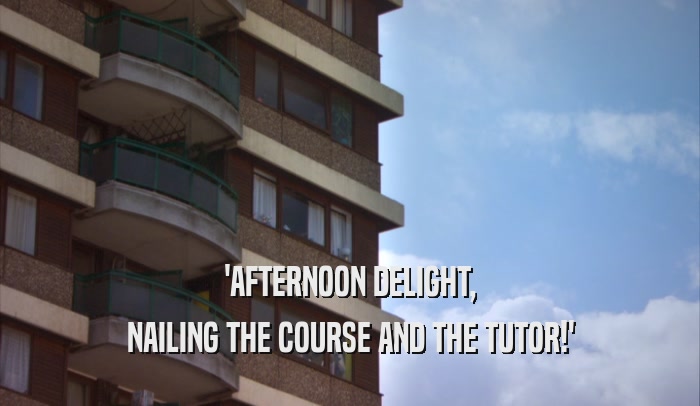 'AFTERNOON DELIGHT, NAILING THE COURSE AND THE TUTOR!' 