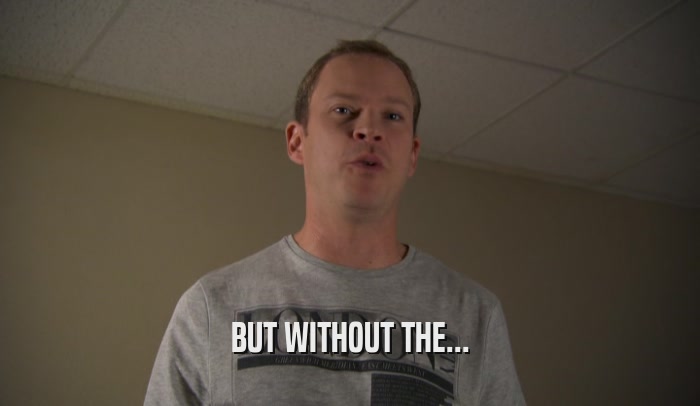 BUT WITHOUT THE...  